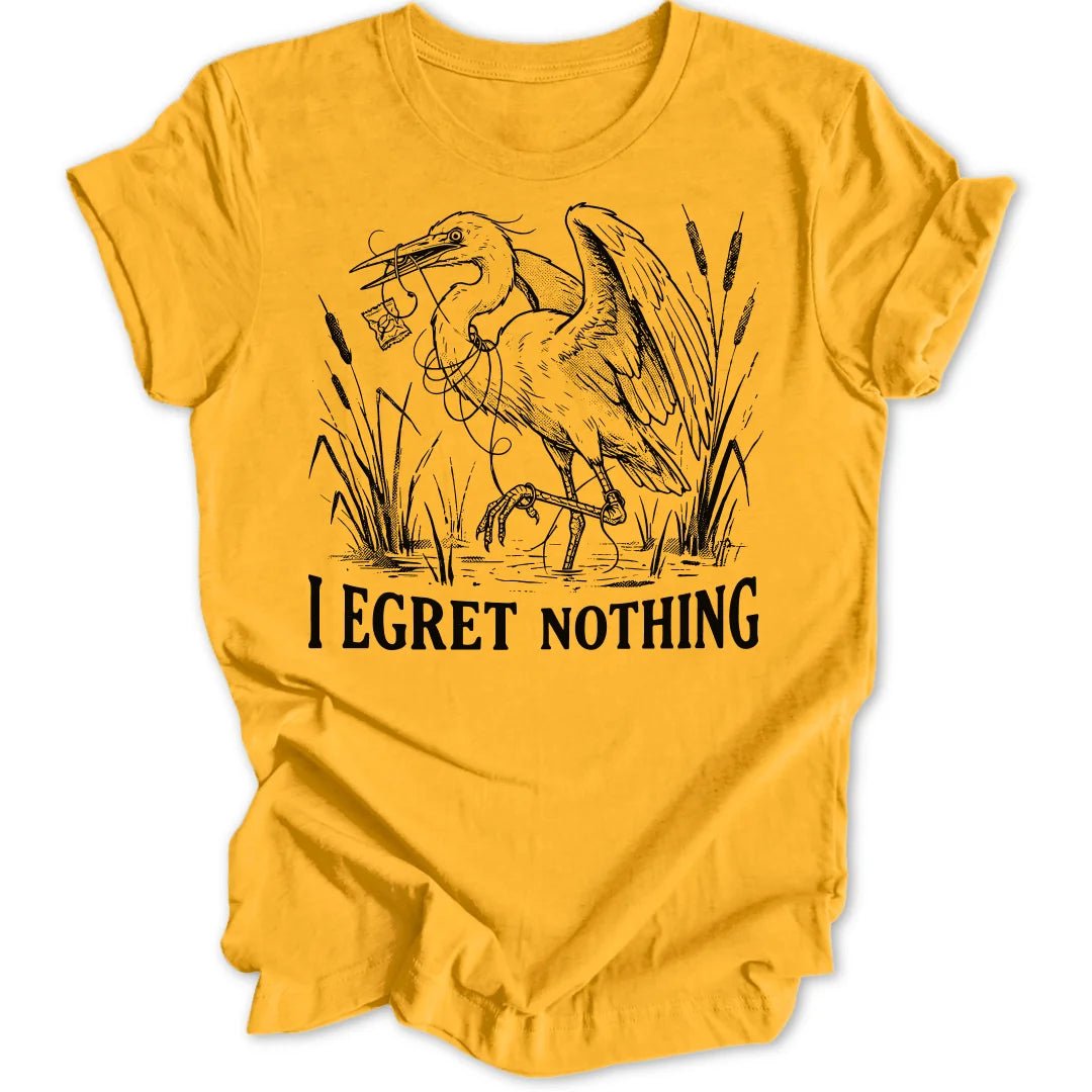 I Egret Nothing Unisex T-Shirt - Wild Spirit
